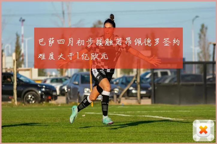 巴萨四月初步接触若昂佩德罗签约难度大于1亿欧元